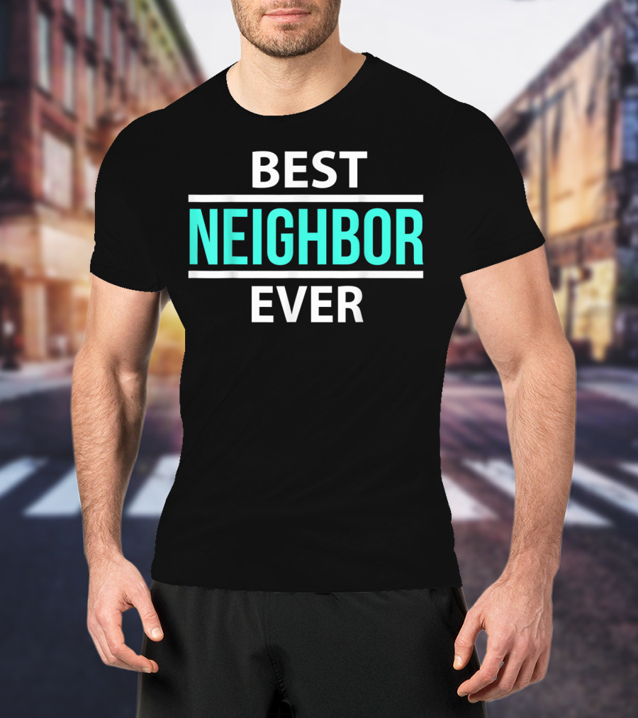 Best Neighbor Ever Friend's Neighbor Best Ever T-Shirt