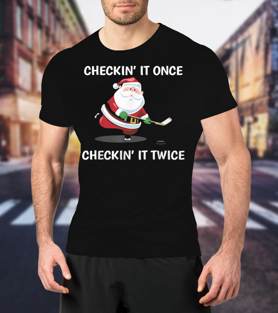 Checkin' It Once Checkin' It Twice Christmas Santa Hockey T-Shirt