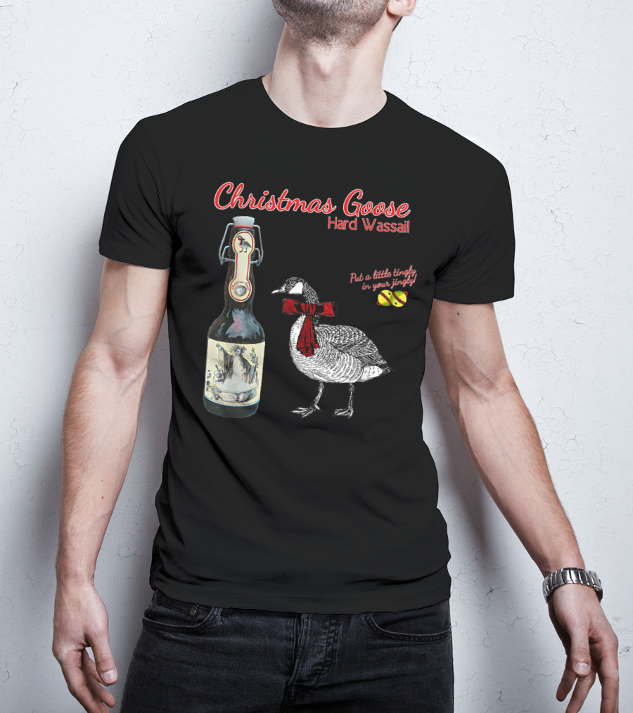 Christmas Goose Hard Wassail Put A Little Tingle In Your Jingle T-Shirt