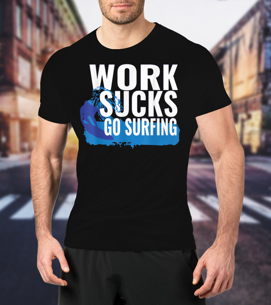 Work Sucks Go Surfing Surfer Cool Ocean Vibes T-Shirt