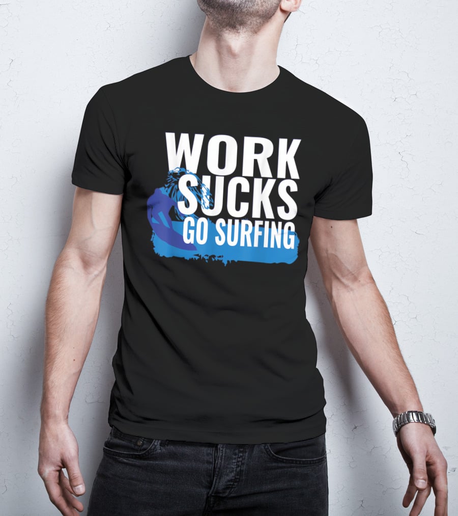 Work Sucks Go Surfing Surfer Cool Ocean Vibes T-Shirt