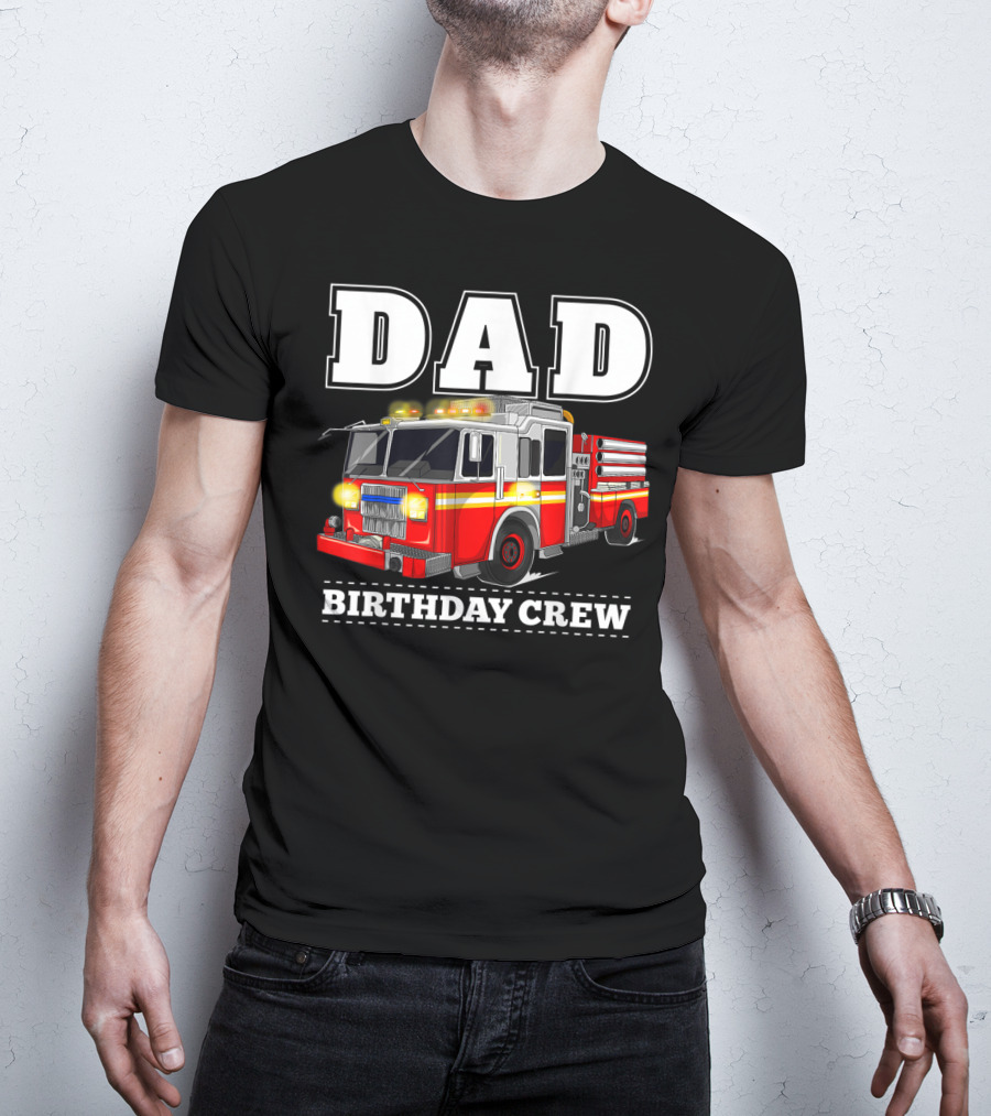 Dad Birthday Crew Fire Truck Dad Firefighter T-Shirt