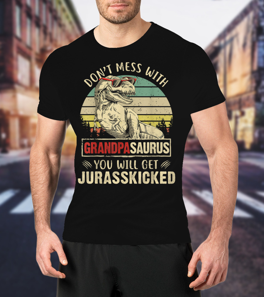 Don't Mess With Grandpasaurus You Will Get Jurasskicked T-Shirt