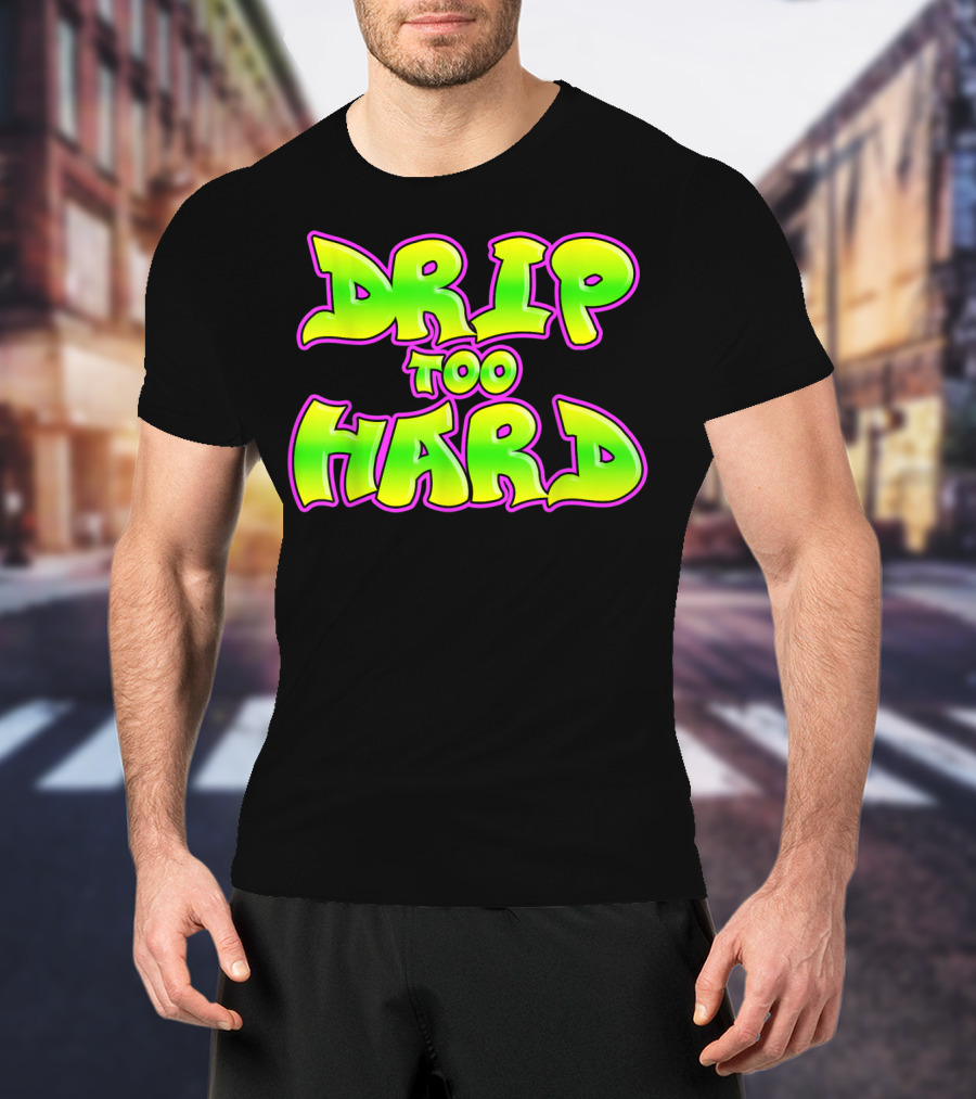 Drip Too Hard Fresh 90s Style Bold Neon Graffiti Text T-Shirt