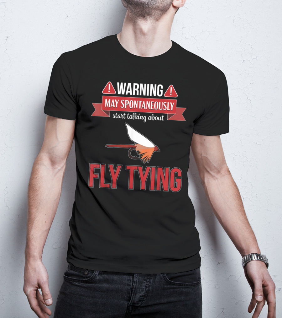 Fly Tying Warning May Spontaneously Start Talking Fishing Lover T-Shirt
