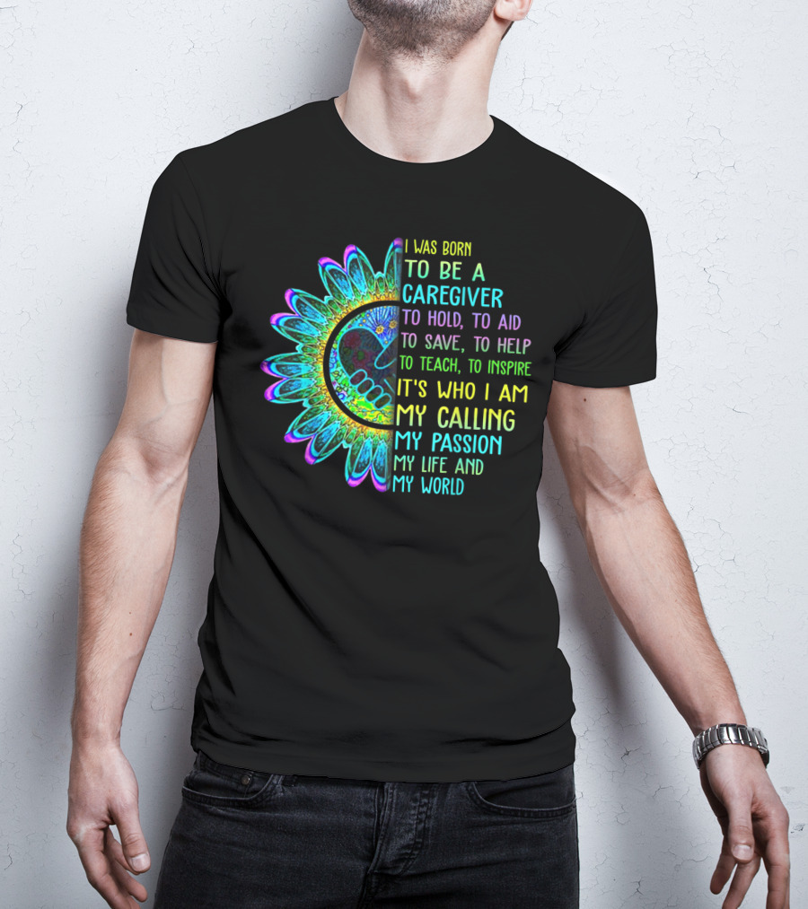 I Was Born To Be A Caregiver Hippie Sunflower Calling My Passion My Life And My World T-Shirt