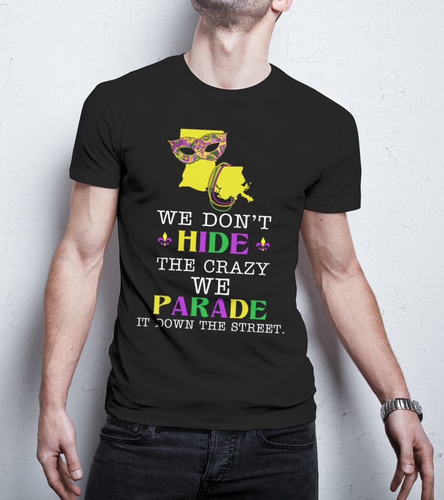 We Don't Hide The Crazy We Parade It Down The Street Funny Mask And Beads Mardi Gras Louisiana T-Shirt