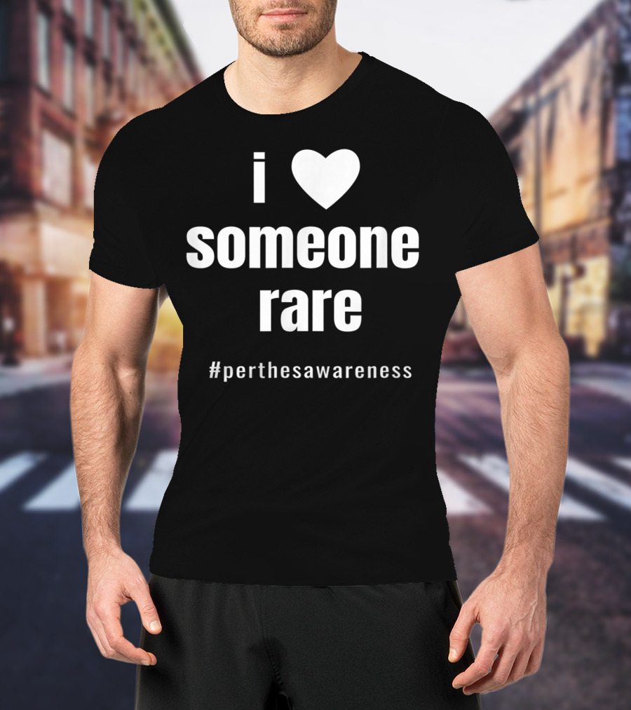 I Love Someone Rare #PerthesAwareness T-Shirt