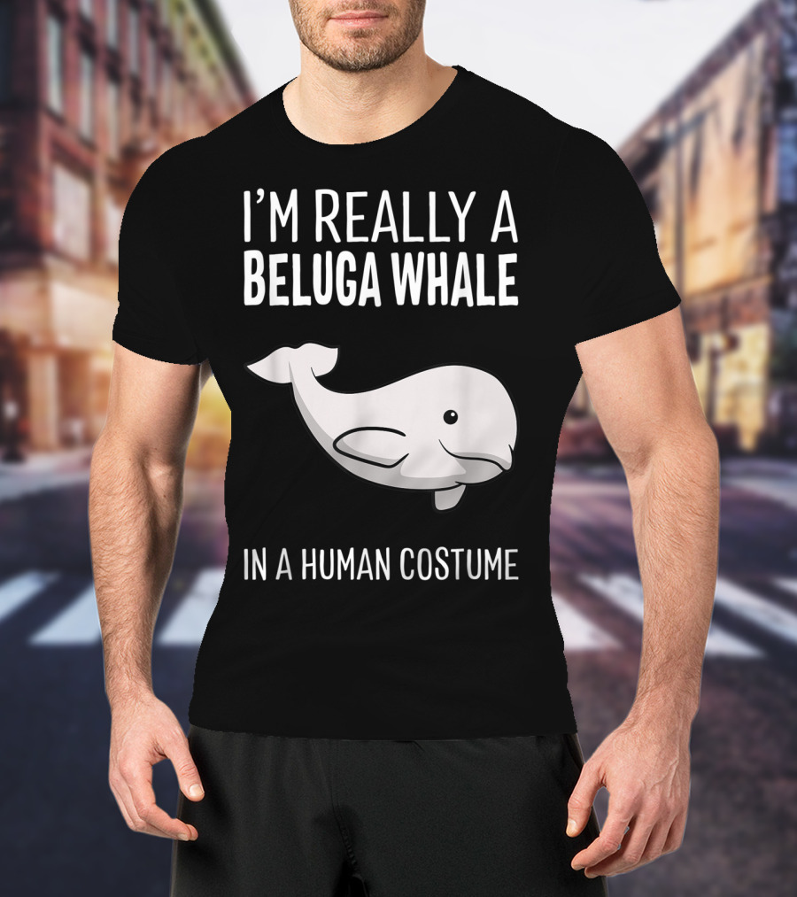 I'm Really A Beluga Whale In A Human Costume T-Shirt