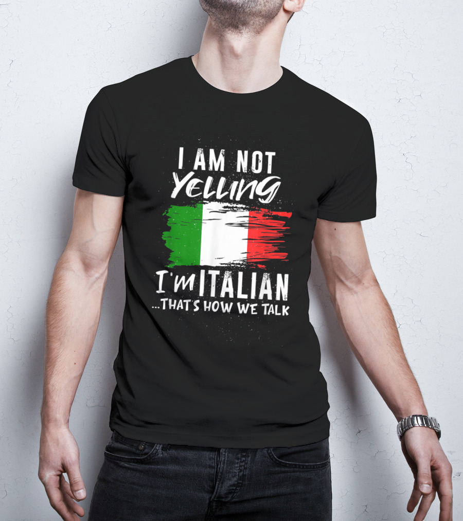 I Am Not Yelling I'm Italian That's How We Talk Italian Flag T-Shirt