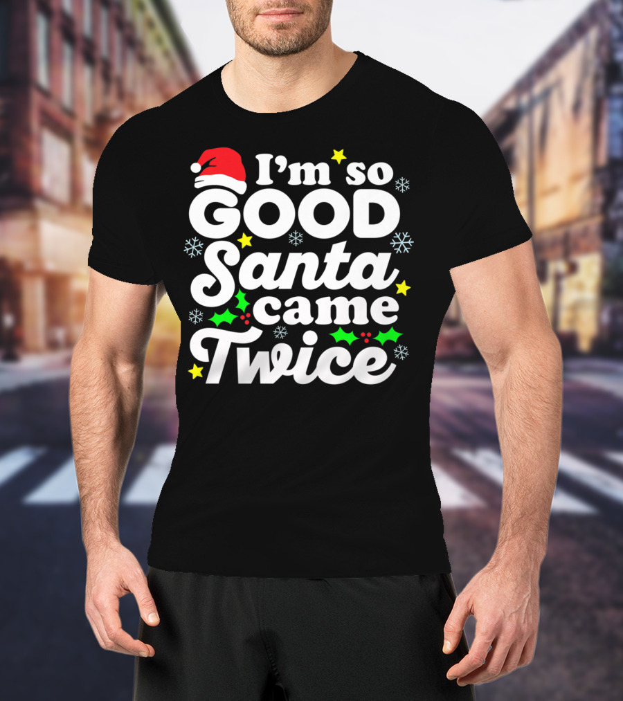 I'm So Good Santa Came Twice Holiday Humor With Santa Hat And Festive Snowflakes T-Shirt