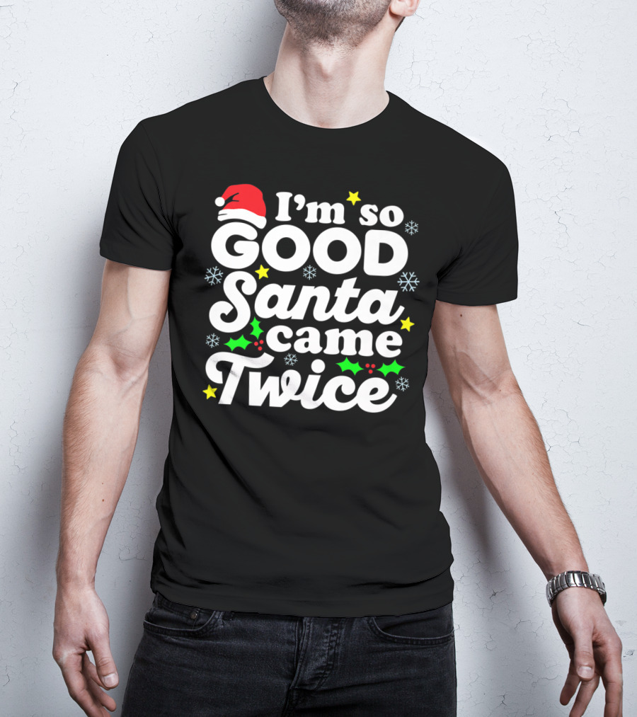 I'm So Good Santa Came Twice Holiday Humor With Santa Hat And Festive Snowflakes T-Shirt