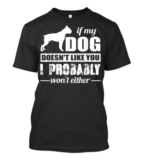 If My Dog Doesn't Like You I Probably Won't Either T-Shirt