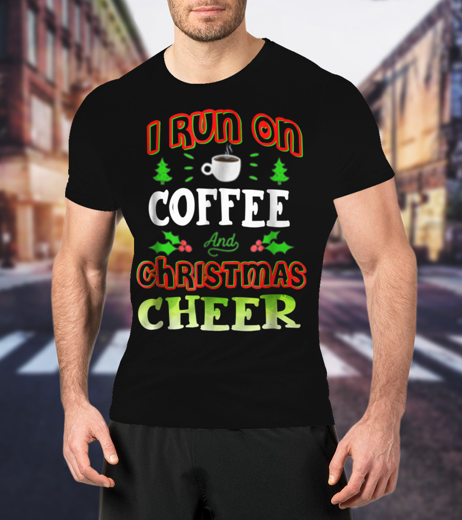 I Run On Coffee And Christmas Cheer Holly Trees Cup T-Shirt