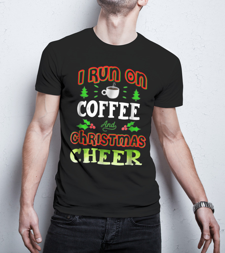 I Run On Coffee And Christmas Cheer Holly Trees Cup T-Shirt