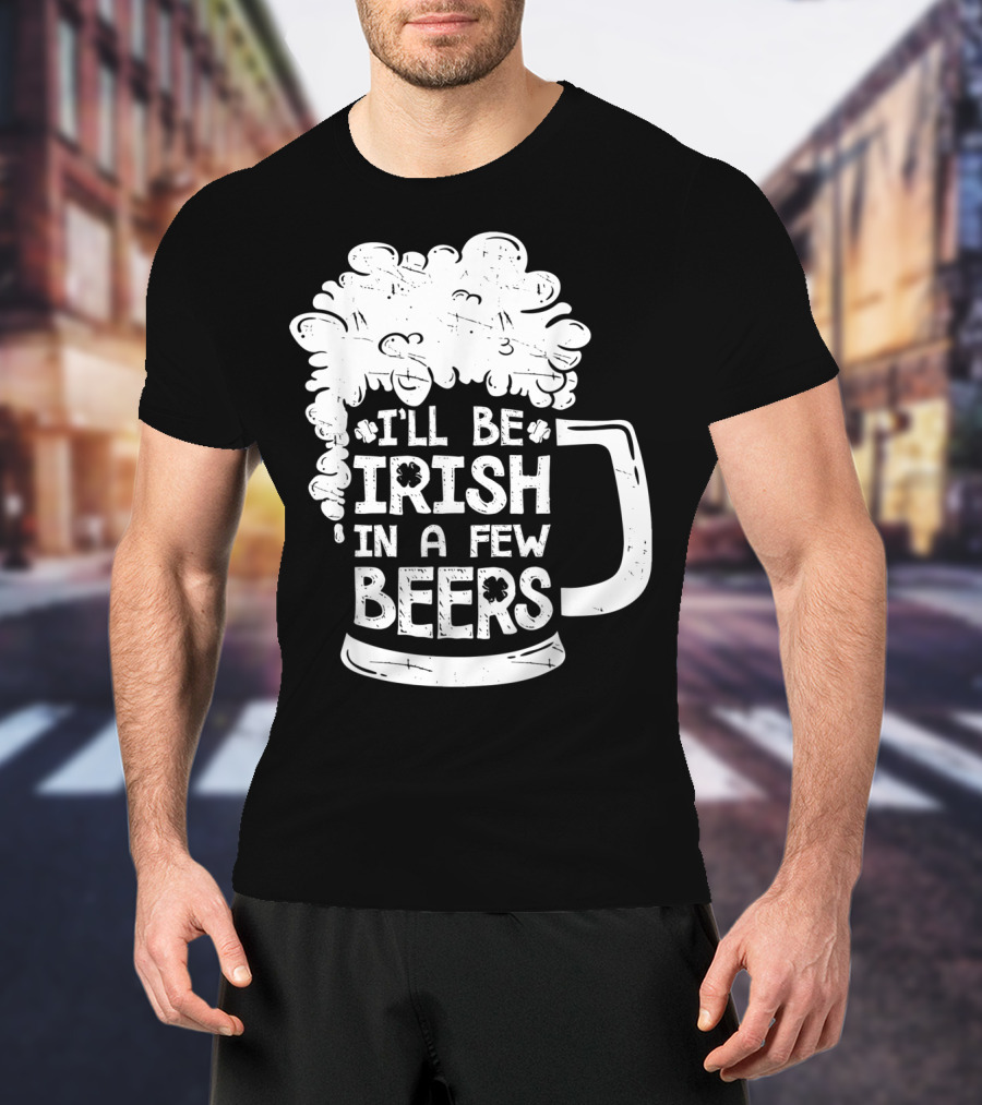 I'll Be Irish In A Few Beers Beer Mug Foam T-Shirt