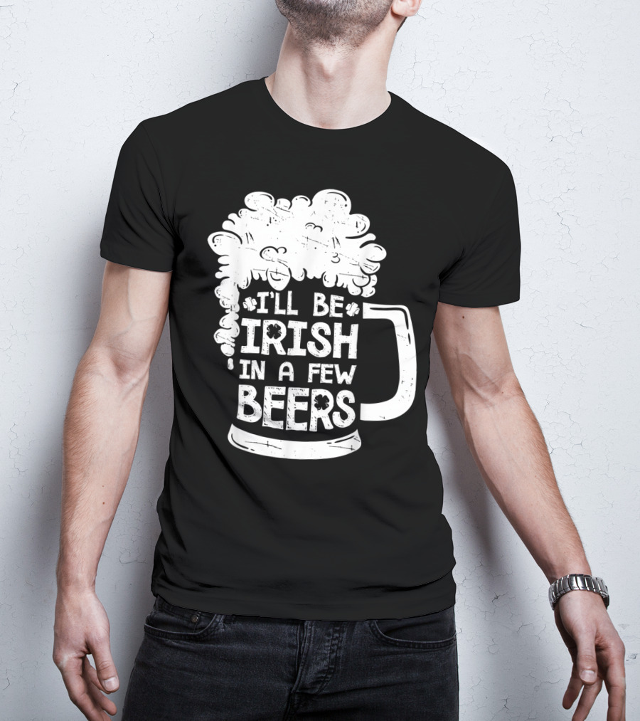 I'll Be Irish In A Few Beers Beer Mug Foam T-Shirt