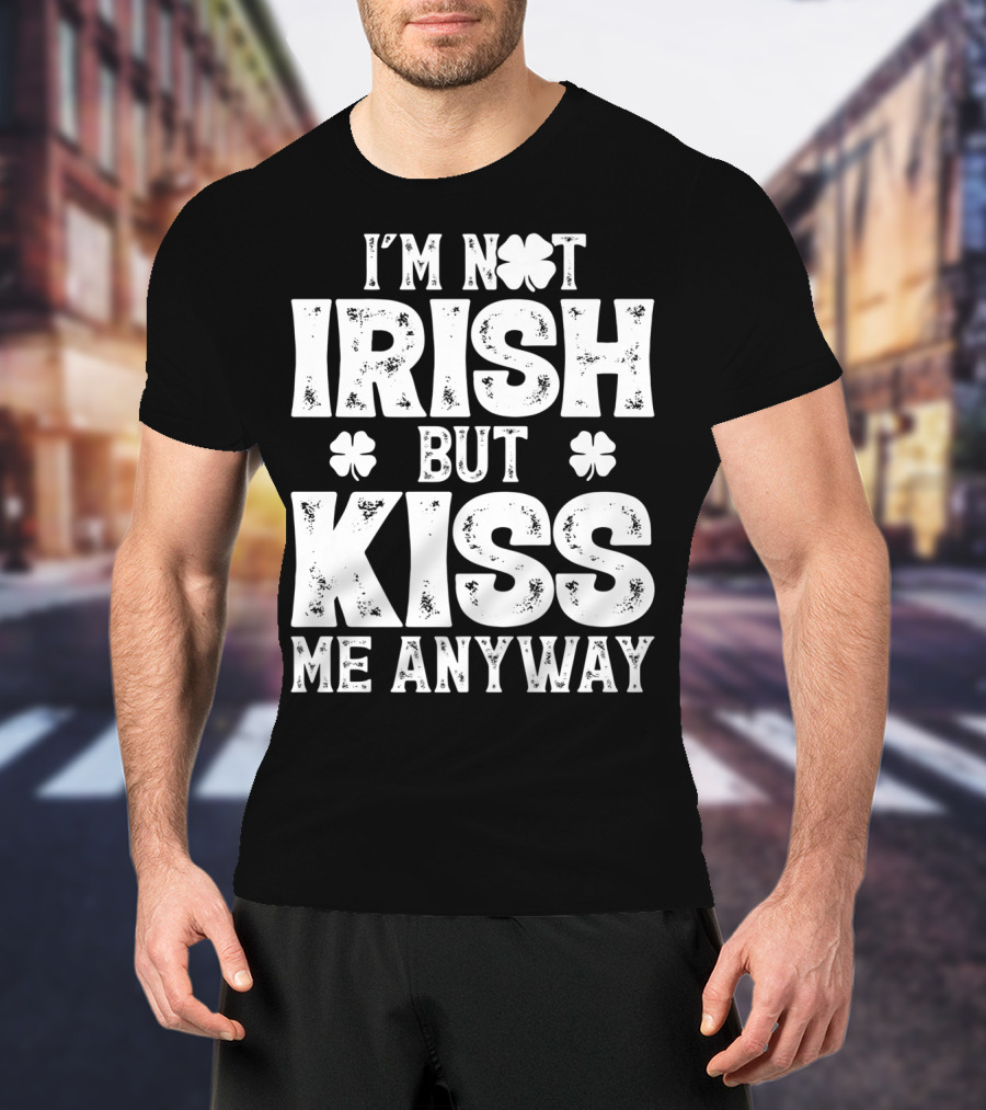 I'm Not Irish But Kiss Me Anyway St Patricks With Shamrocks T-Shirt