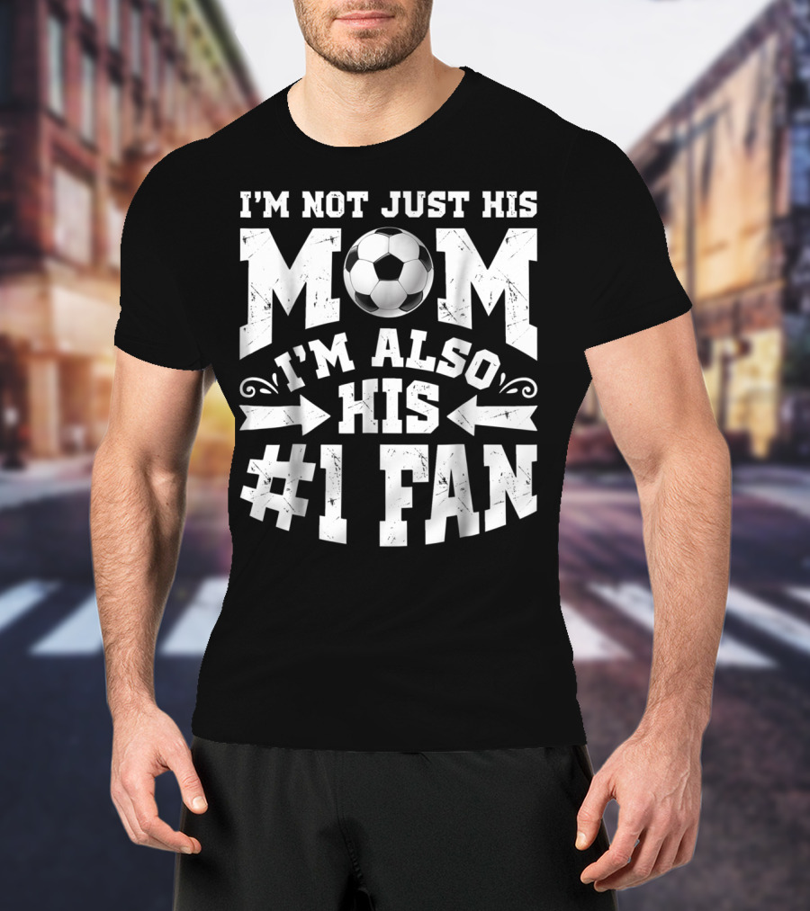 I'm Not Just His Mom I'm Also His #1 Fan Soccer T-Shirt