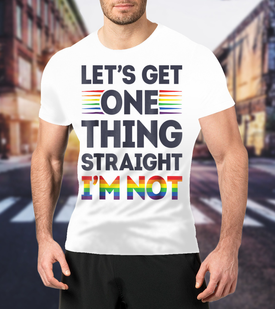 Let's Get One Thing Straight I'm Not Rainbow Pride Stripes T-Shirt