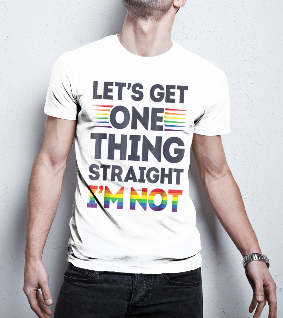 Let's Get One Thing Straight I'm Not Rainbow Pride Stripes T-Shirt
