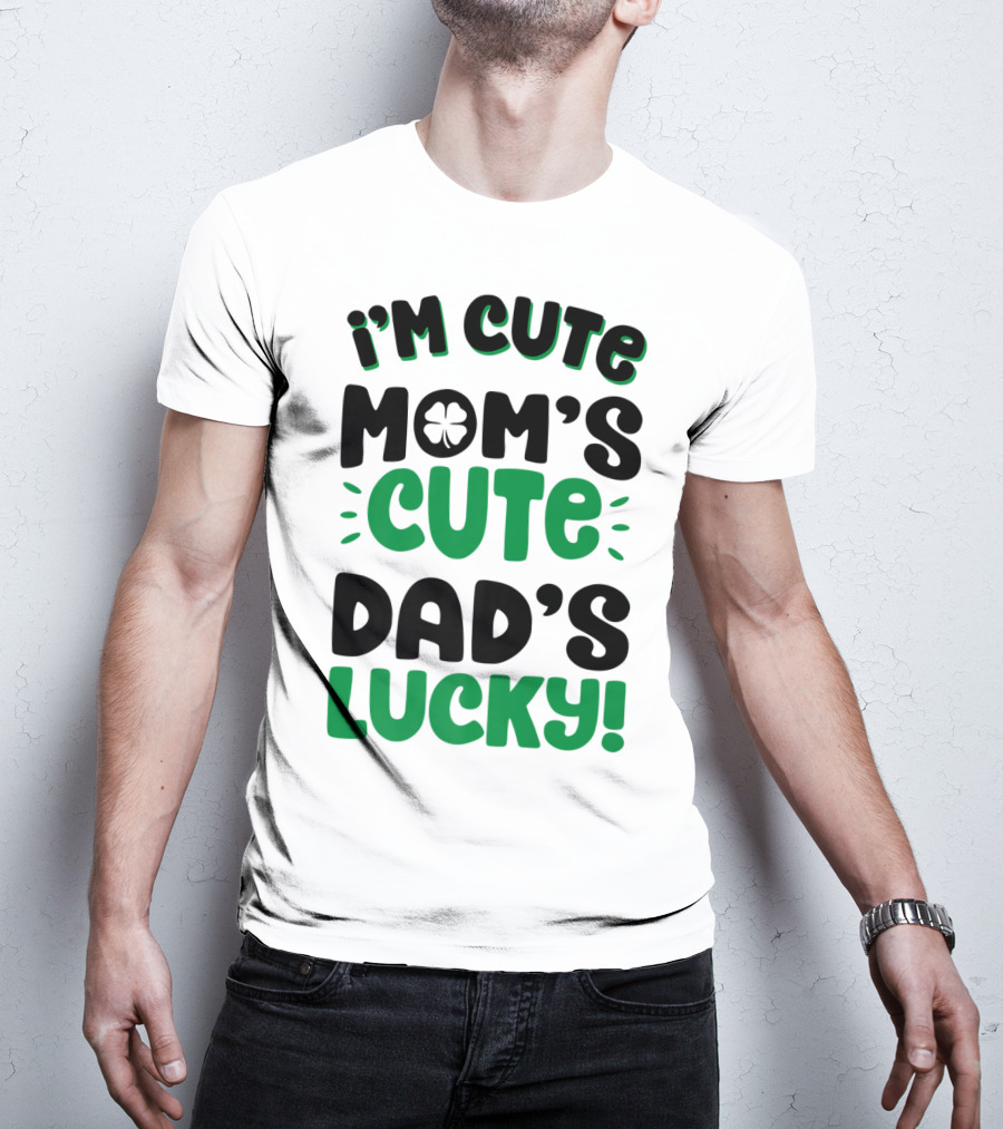 I'm Cute Mom's Cute Dad's Lucky With Shamrock T-Shirt