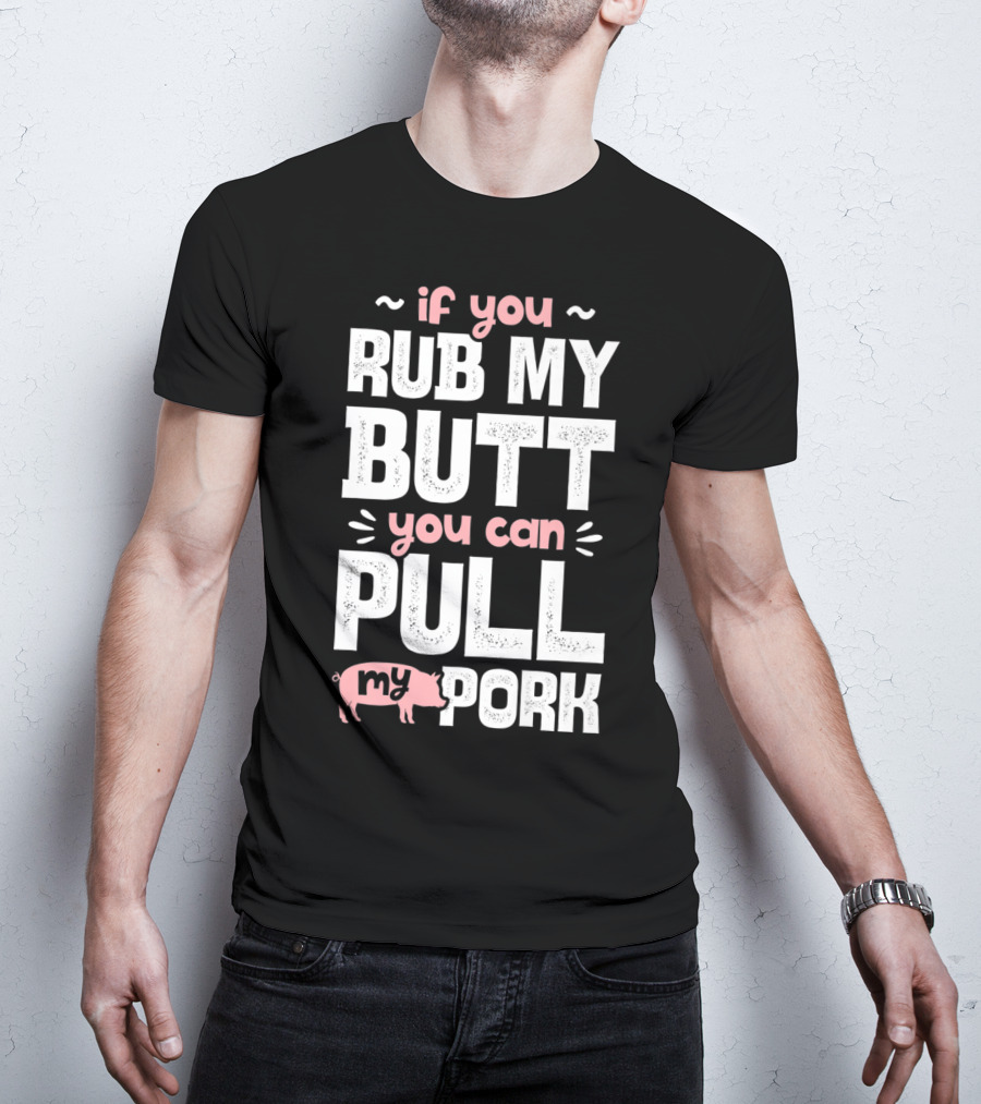 If You Rub My Butt You Can Pull My Pork Pig T-Shirt
