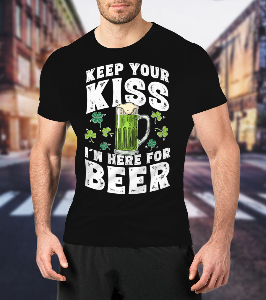 Keep Your Kiss I'm Here For Beer St Patricks Shamrock And Beer Mug T-Shirt