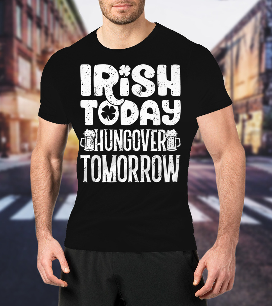 Irish Today Shamrock And Beer Mugs Hungover Tomorrow T-Shirt