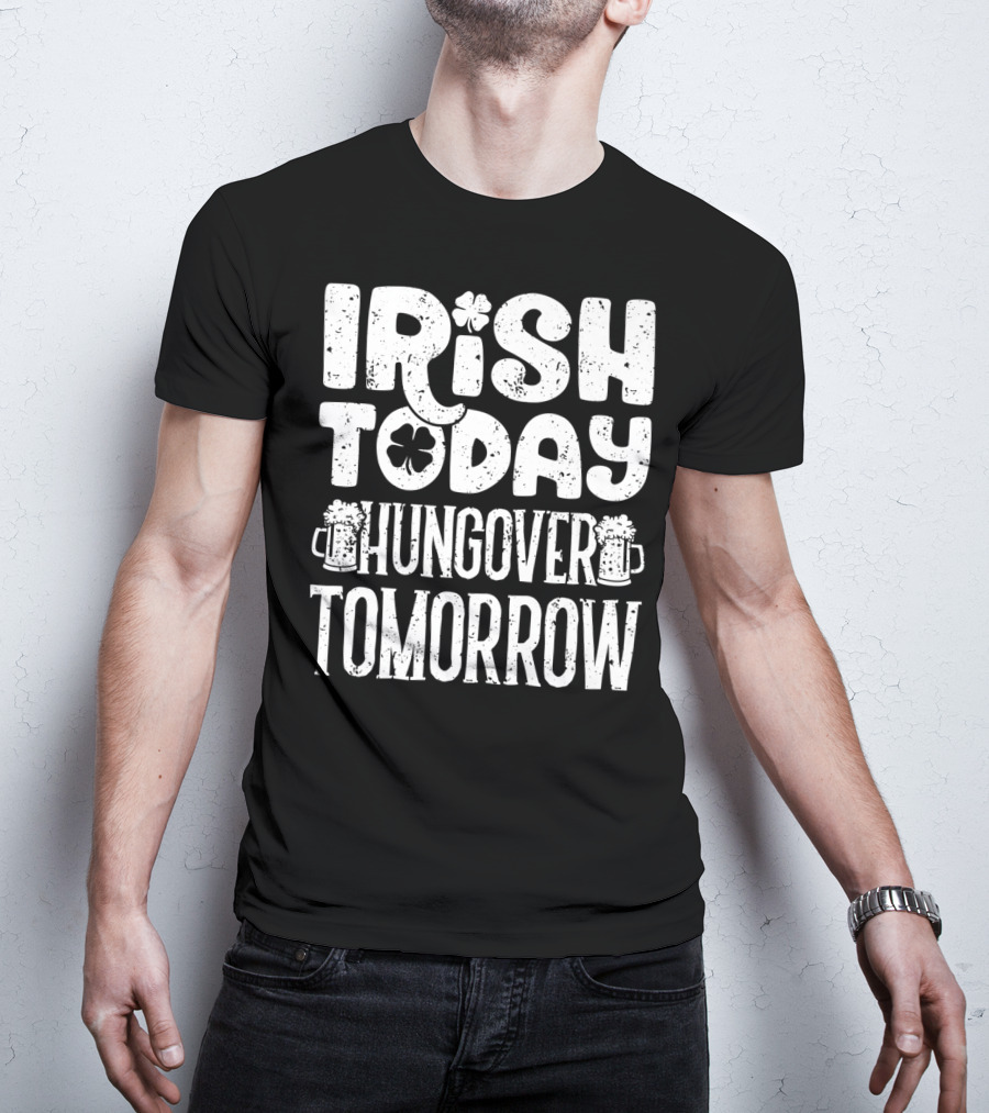 Irish Today Shamrock And Beer Mugs Hungover Tomorrow T-Shirt