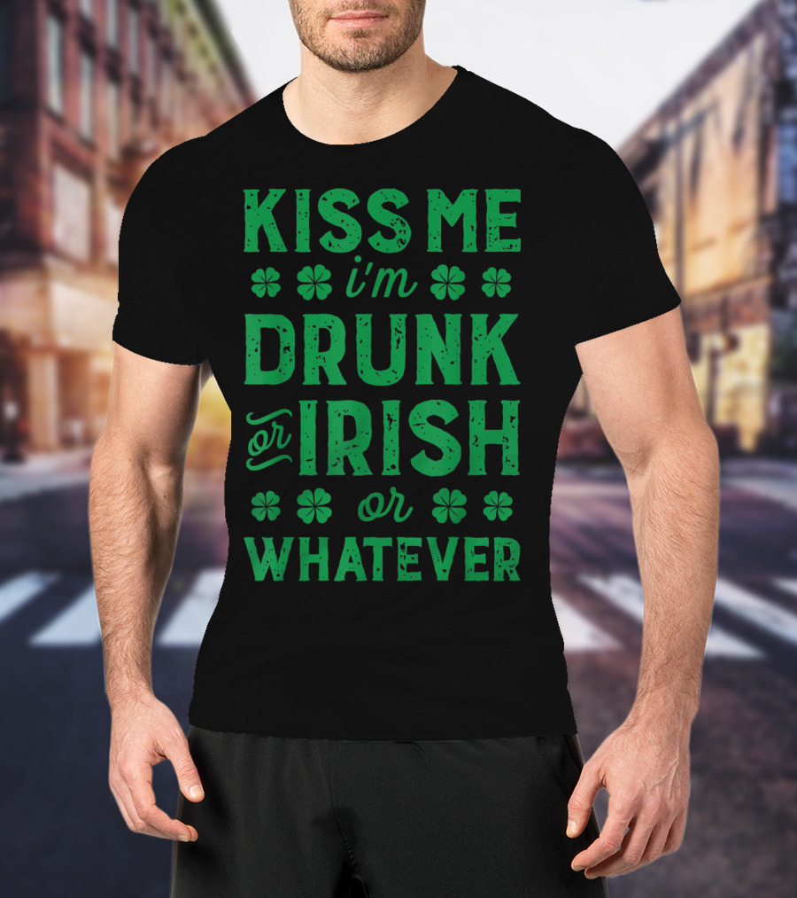 Kiss Me I'm Drunk Or Irish Or Whatever With Shamrocks T-Shirt