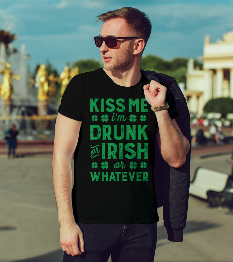 Kiss Me I'm Drunk Or Irish Or Whatever With Shamrocks T-Shirt