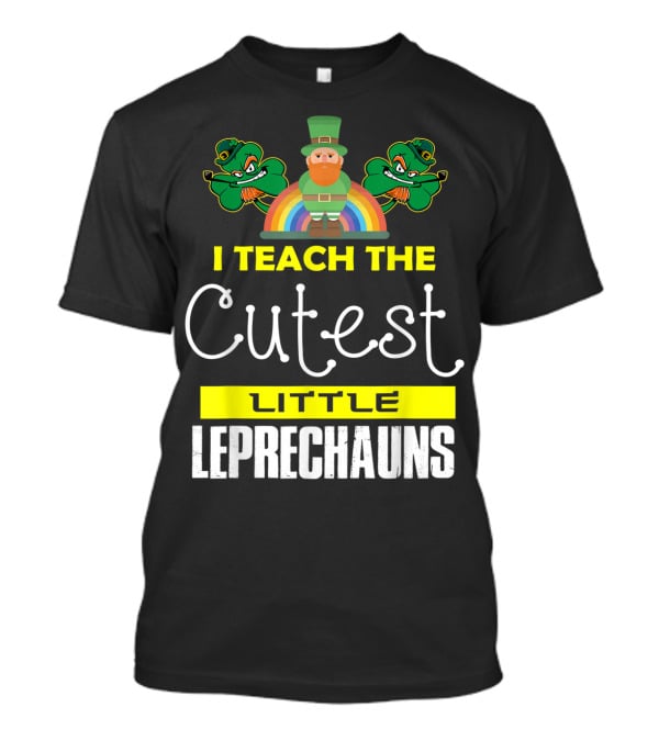 I Teach The Cutest Little Leprechauns St Patricks Day T-Shirt