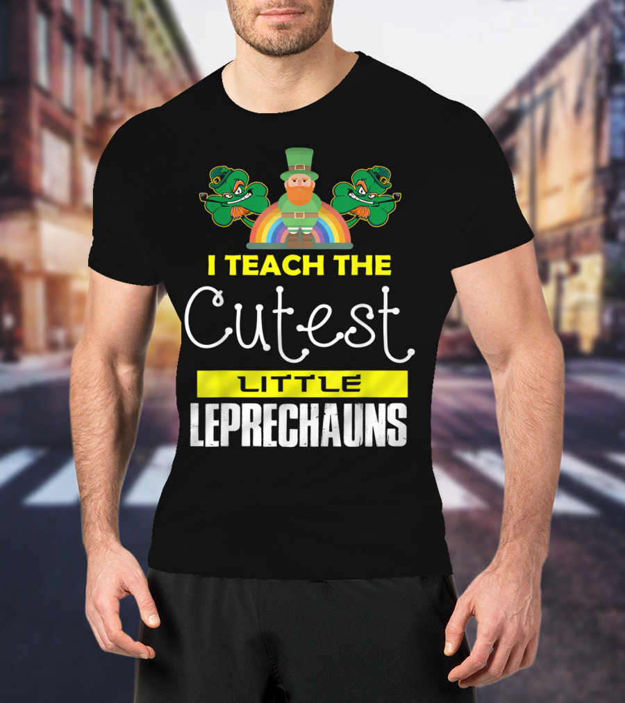 I Teach The Cutest Little Leprechauns St Patricks Day T-Shirt