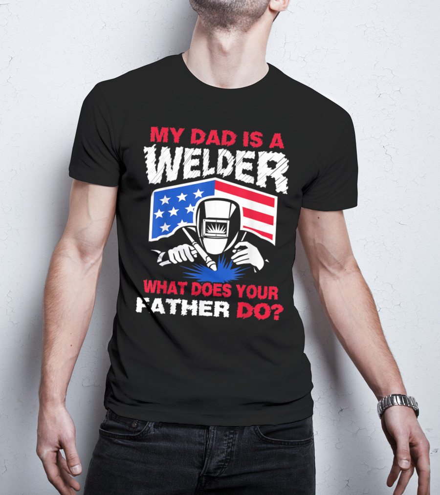 My Dad Is A Welder American Flag What Does Your Father Do T-Shirt