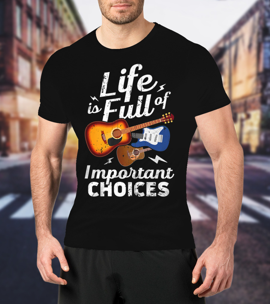 Life Is Full Of Important Choices Acoustic Electric Guitar Music T-Shirt