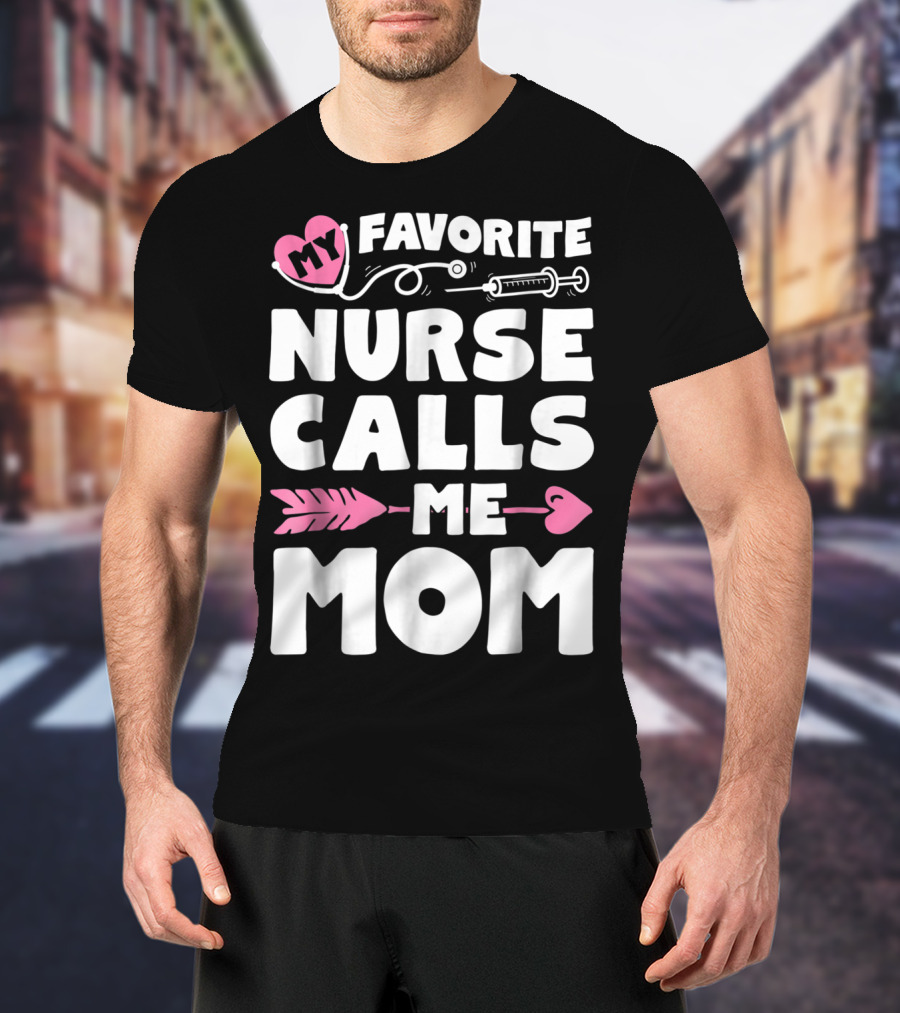 My Favorite Nurse Calls Me Mom Stethoscope Syringe Heart Arrow T-Shirt