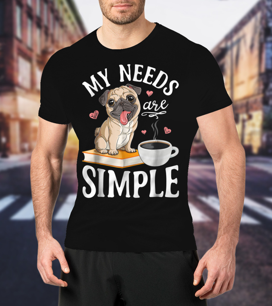 My Needs Are Simple Pug Coffee Book Lover T-Shirt