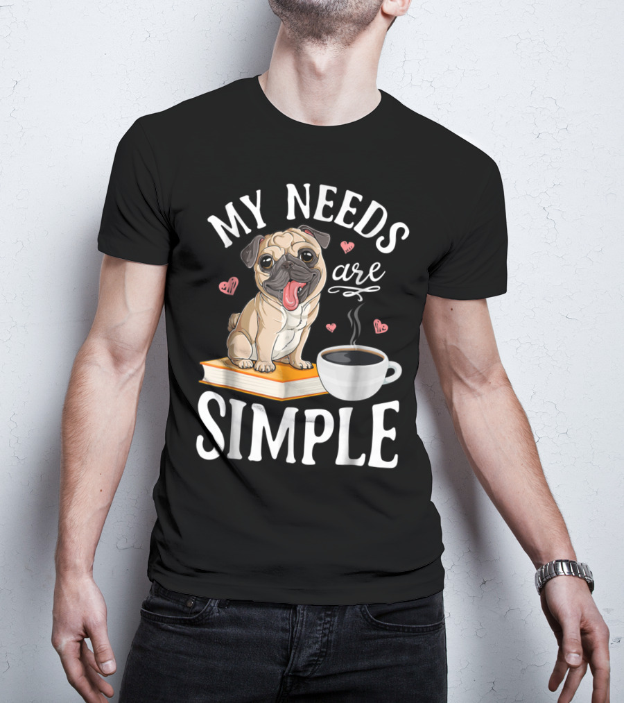 My Needs Are Simple Pug Coffee Book Lover T-Shirt