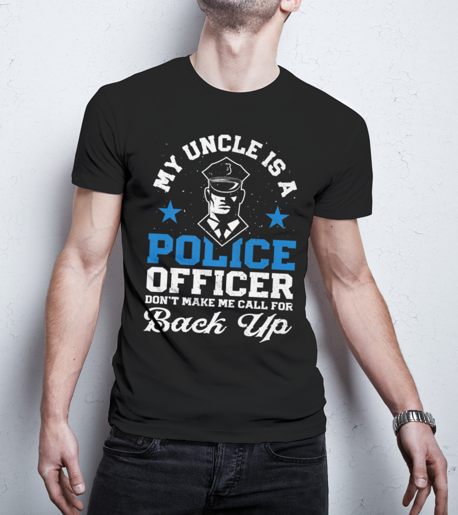 My Uncle Is A Police Officer Don't Make Me Call For Back Up Funny T-Shirt