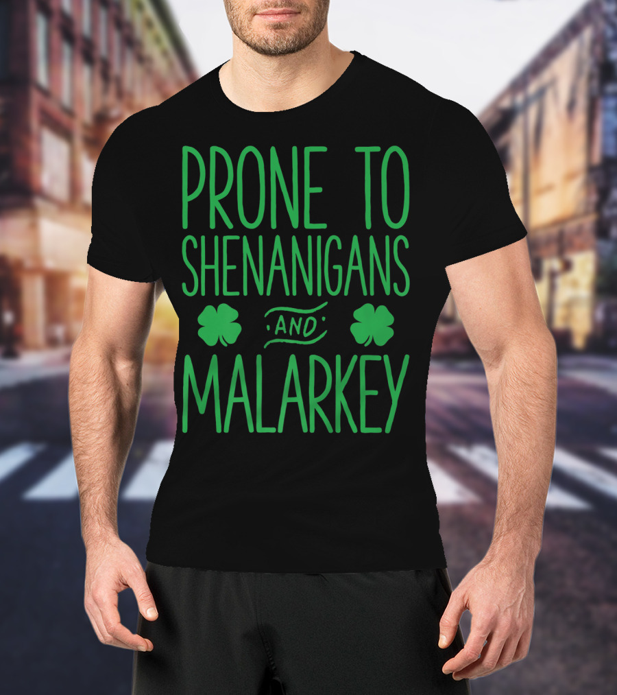 Prone To Shenanigans And Malarkey St Patricks Day With Shamrocks T-Shirt