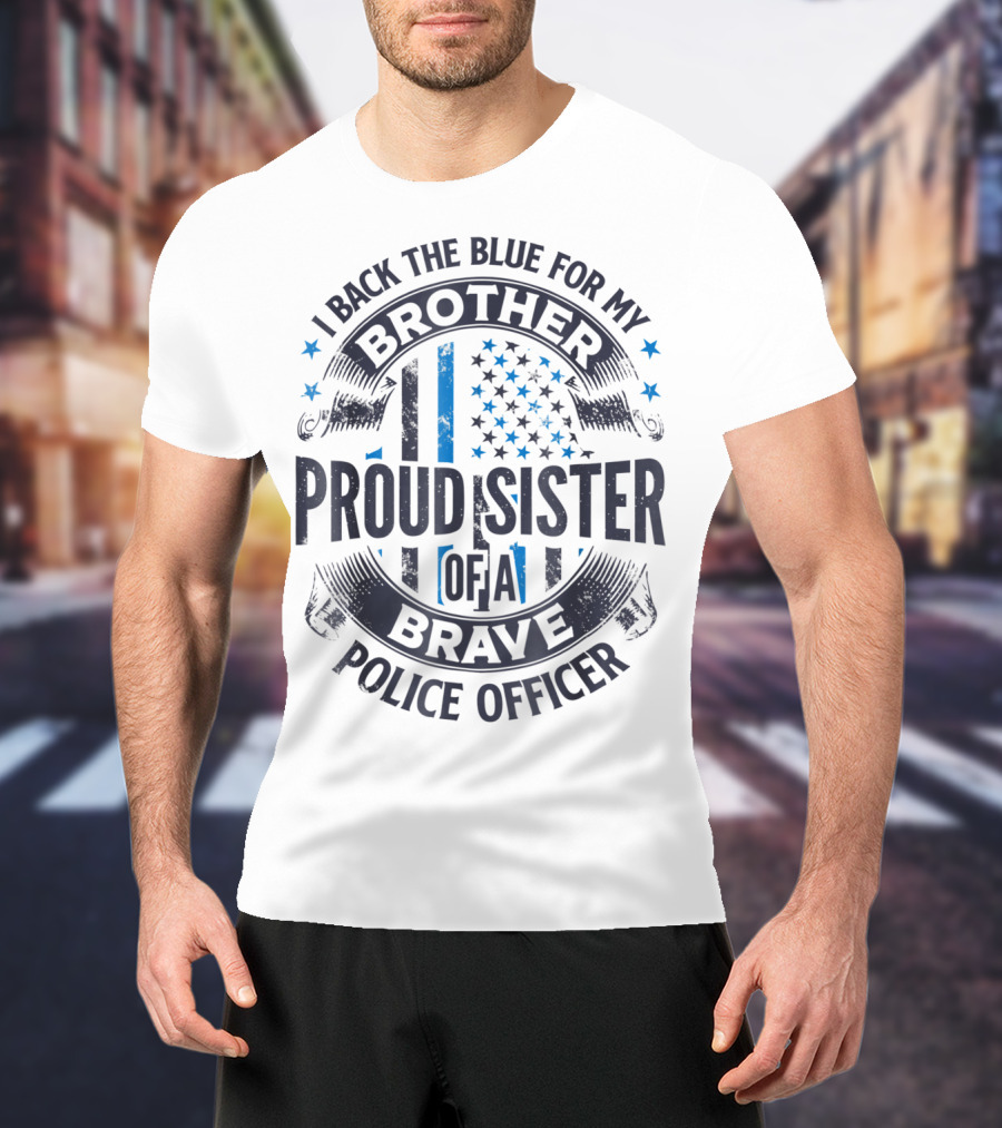 I Back The Blue For My Brother Proud Sister Of A Brave Police Officer T-Shirt