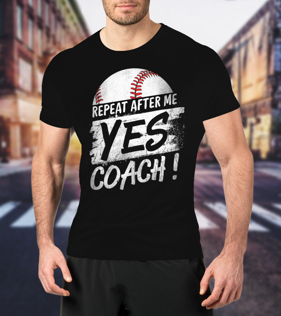 Repeat After Me Yes Coach Baseball Funny Sport T-Shirt