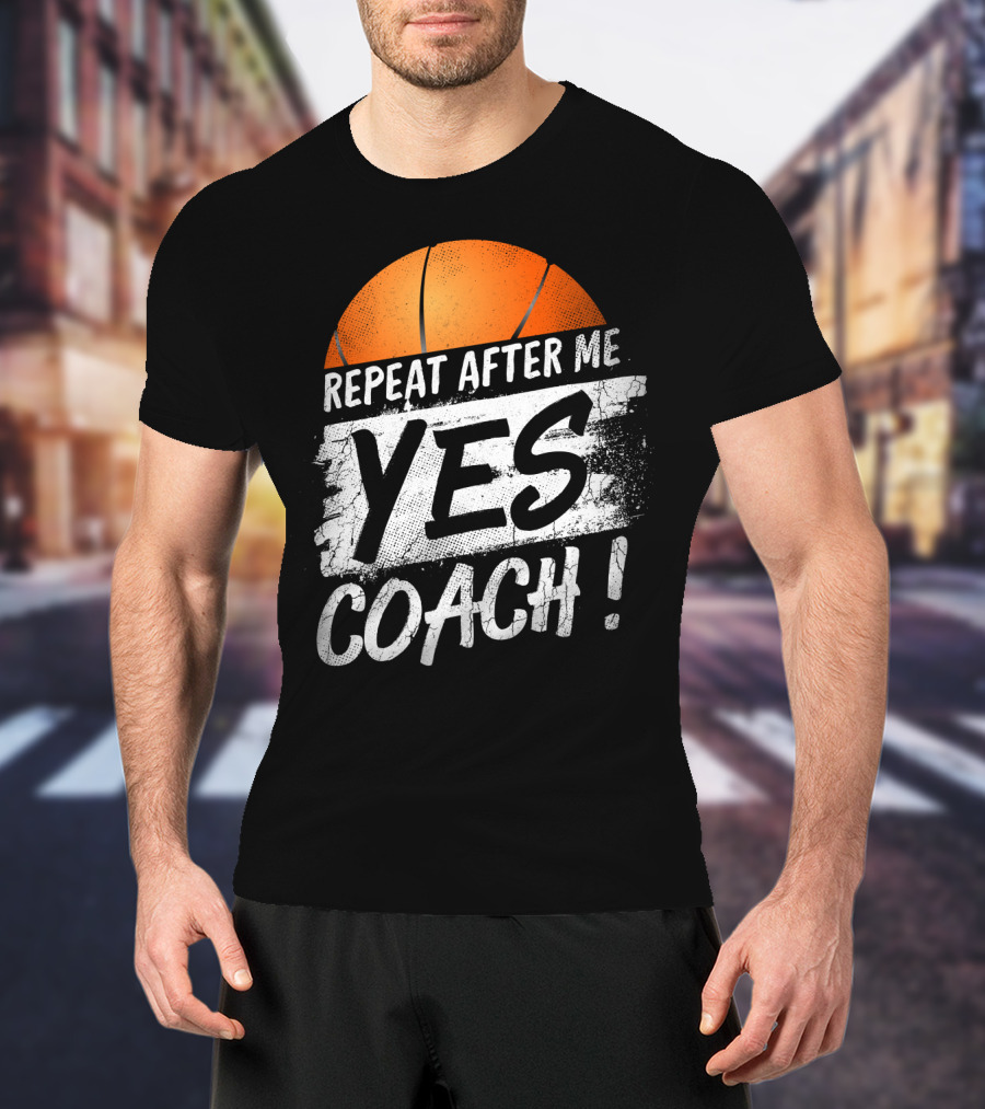 Repeat After Me Yes Coach Basketball T-Shirt