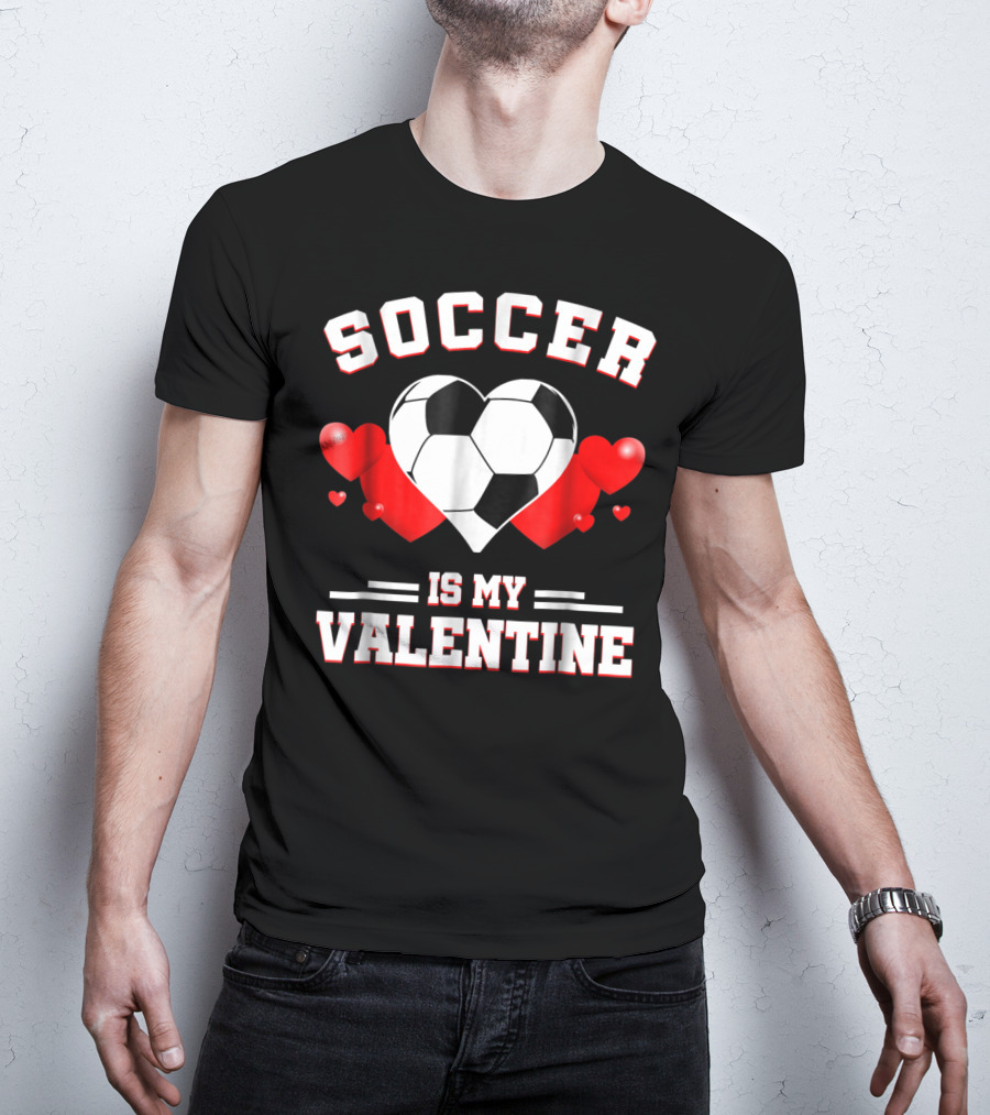 SOCCER IS MY VALENTINE Valentine's Day Sport Heart Ball T-Shirt