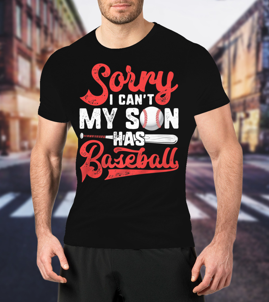 Sorry I Can't My Son Has Baseball T-Shirt