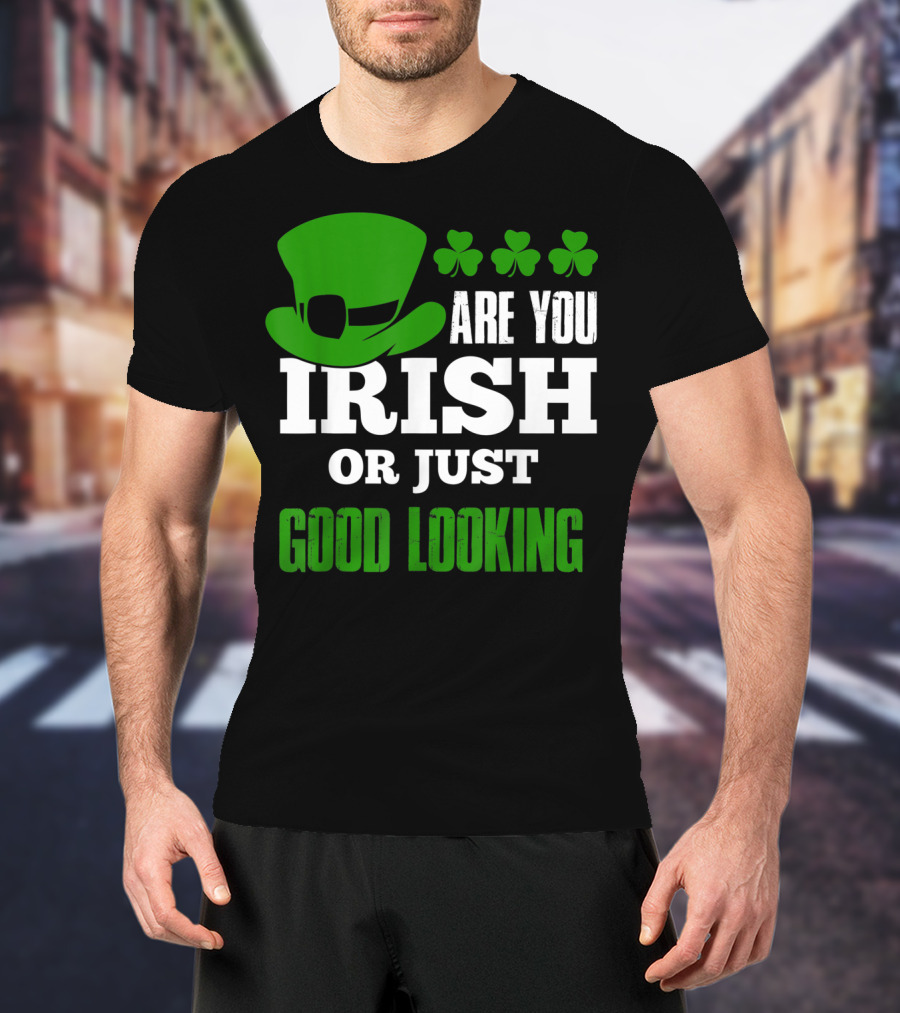 Are You Irish Or Just Good Looking Leprechaun Shamrock St Patricks Day T-Shirt