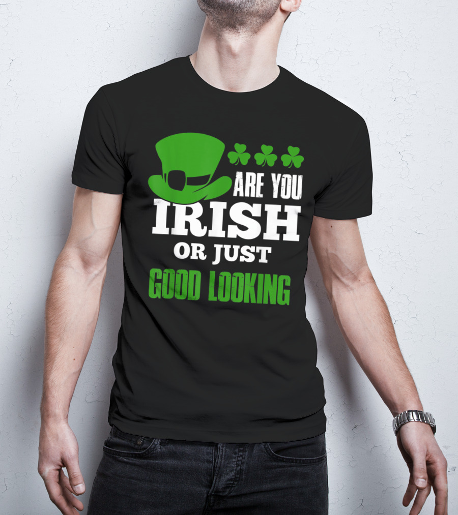 Are You Irish Or Just Good Looking Leprechaun Shamrock St Patricks Day T-Shirt