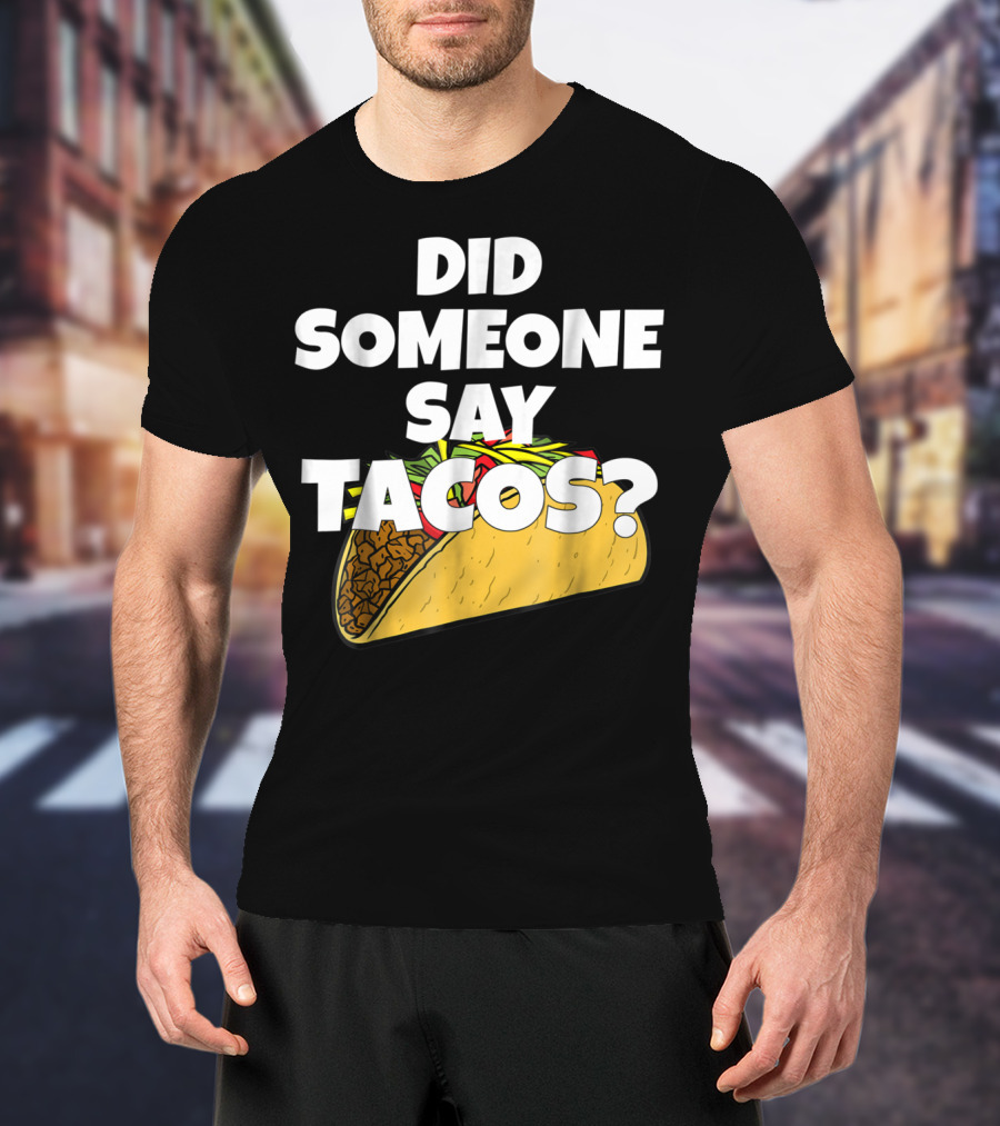Did Someone Say Tacos Funny Taco Tuesday Tacos Day T-Shirt