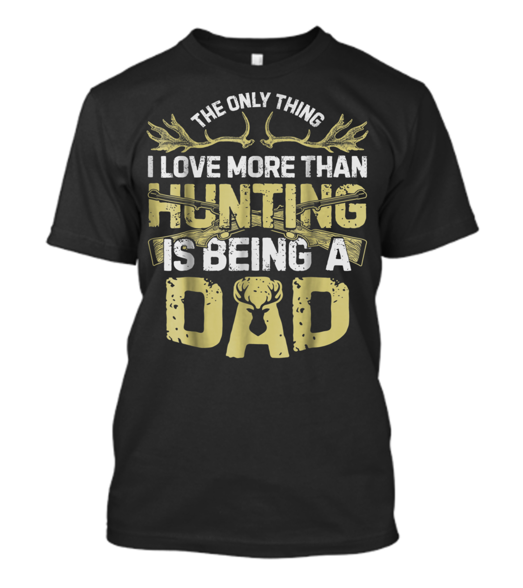 The Only Thing I Love More Than Hunting Is Being A Dad T-Shirt